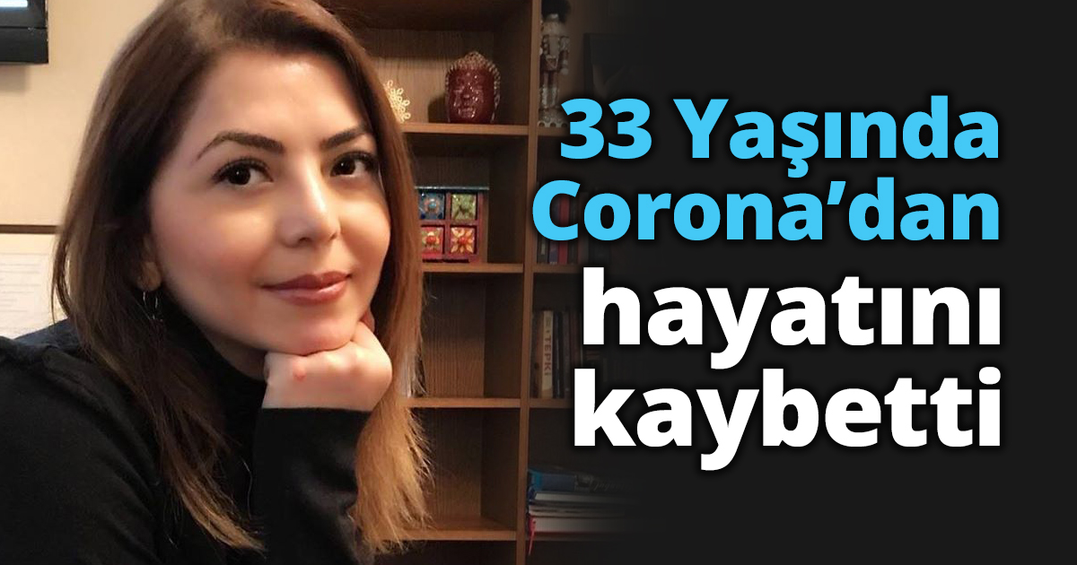 33 Yaşında Corona’dan hayatını kaybetti