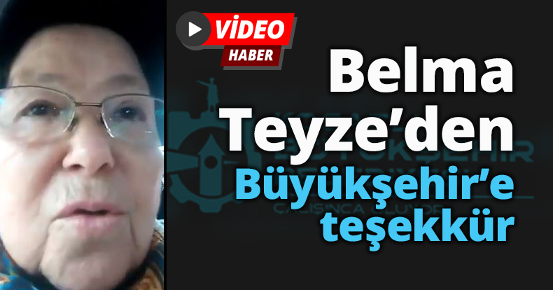 Belma Teyze’den Büyükşehir’e teşekkür 