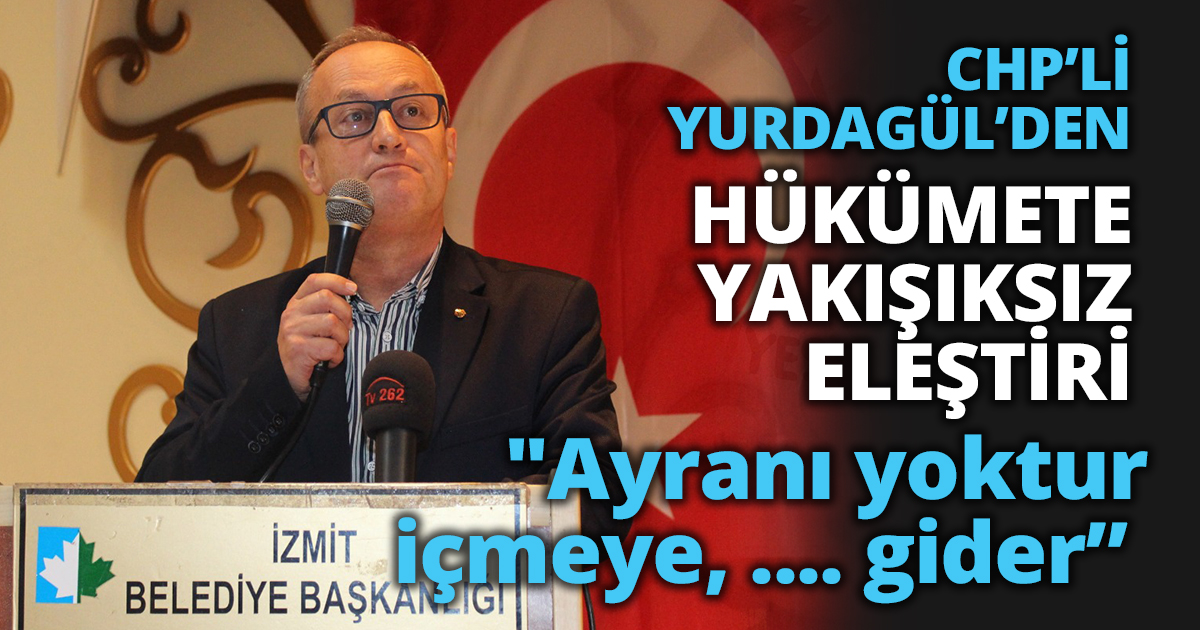 CHP'Lİ YURDAGÜL'DEN YAKIŞIKSIZ ELEŞTİRİ