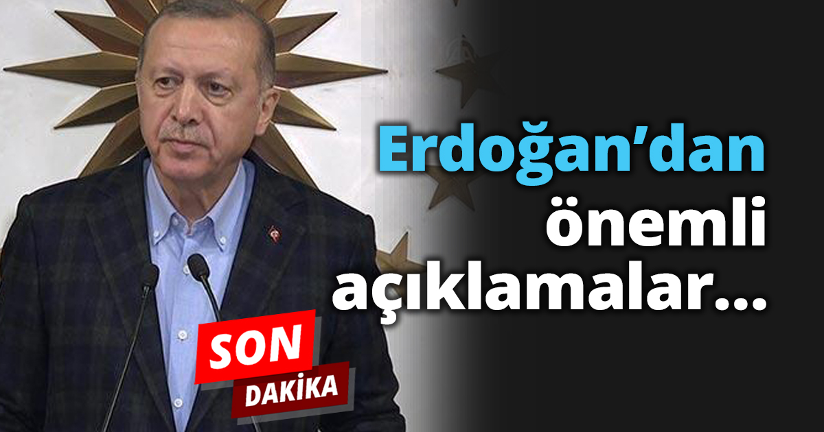 Erdoğan’dan önemli açıklamalar…