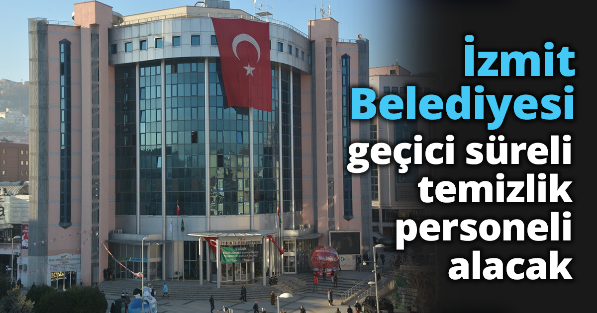 İzmit Belediyesi geçici süreli temizlik personeli alacak