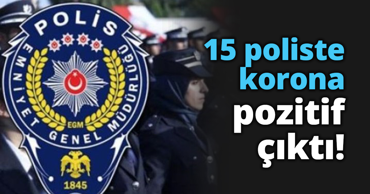 15 poliste korona pozitif çıktı!