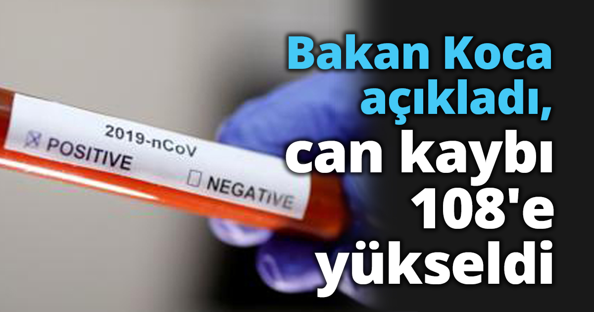 Bakan Koca açıkladı, can kaybı 108'e yükseldi