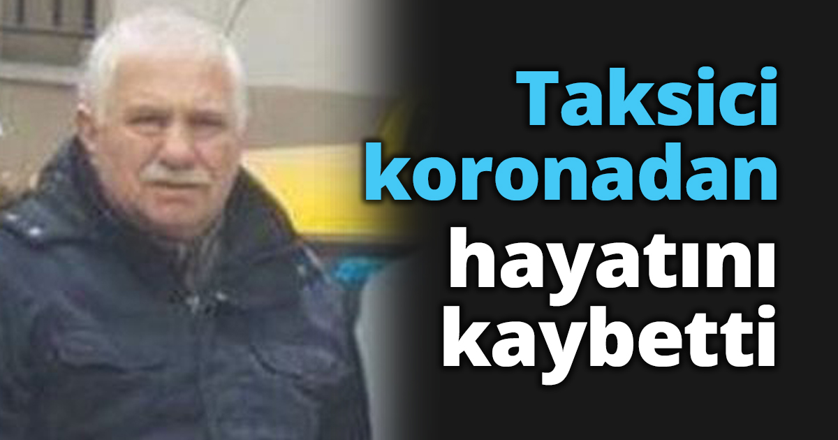 Taksici koronadan hayatını kaybetti