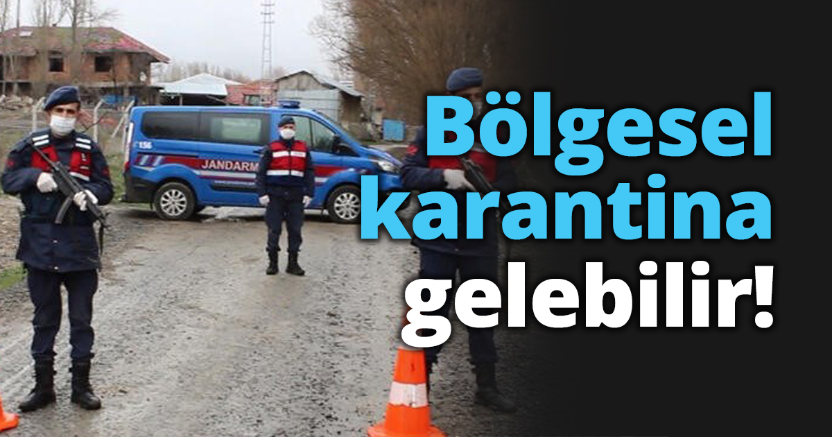 Bölgesel karantina gelebilir!