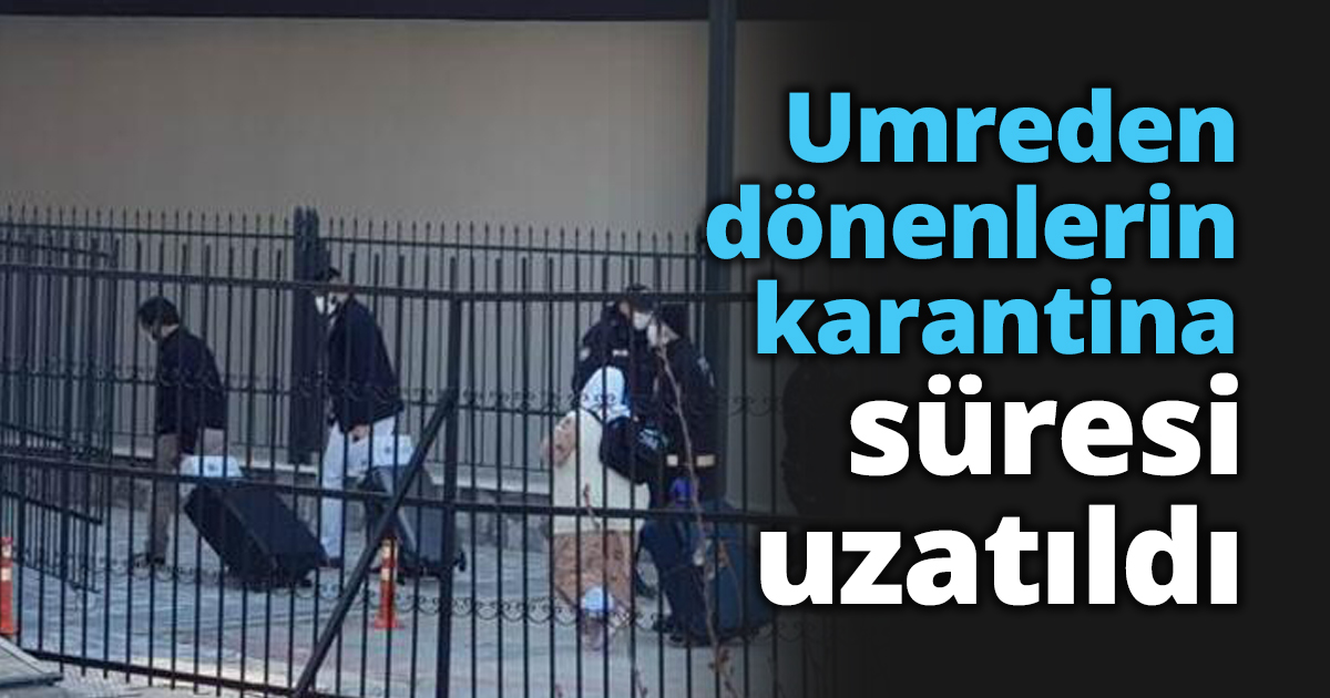 Umreden dönenlerin karantina süresi uzatıldı