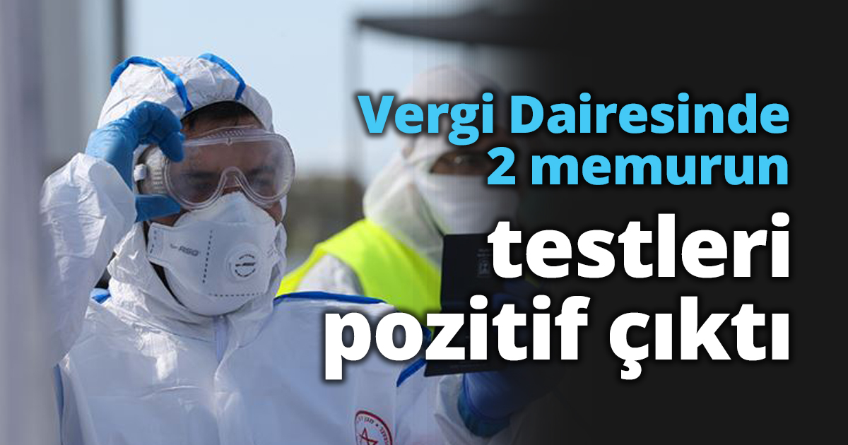 Vergi Dairesinde 2 memurun testleri pozitif çıktı