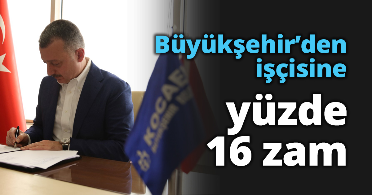 Büyükşehir işçisine yüzde 16 zam