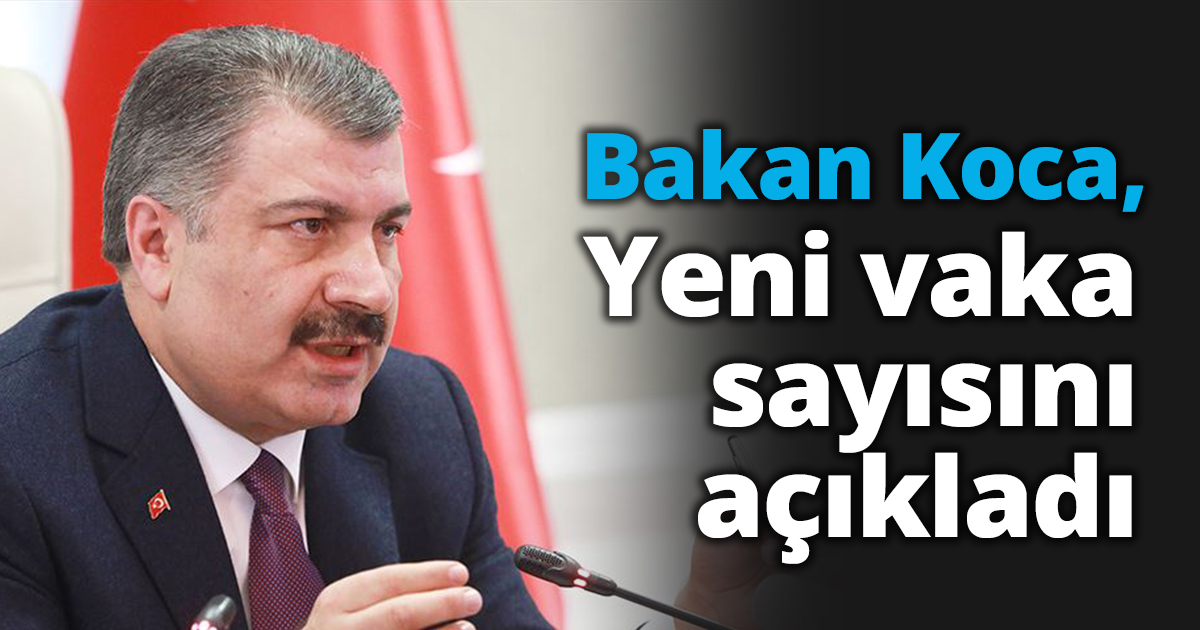 Bakan Koca Yeni vaka sayısını açıkladı