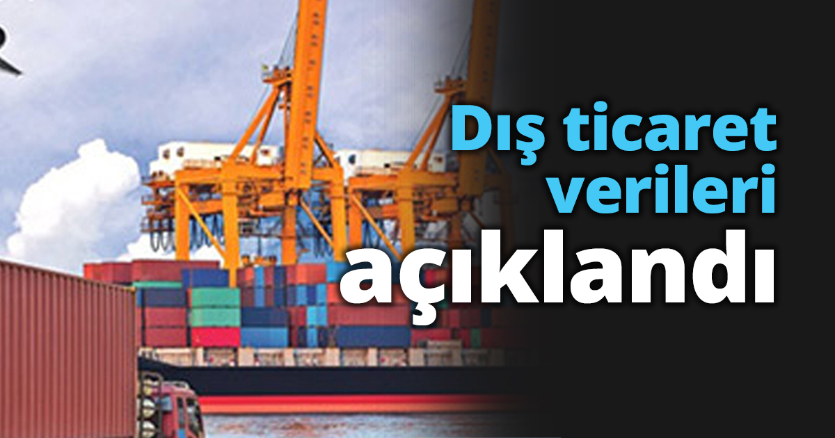 Dış ticaret verileri açıklandı