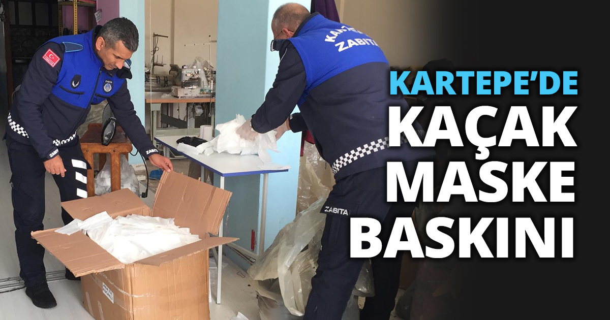 KARTEPE’DE KAÇAK MASKE BASKINI