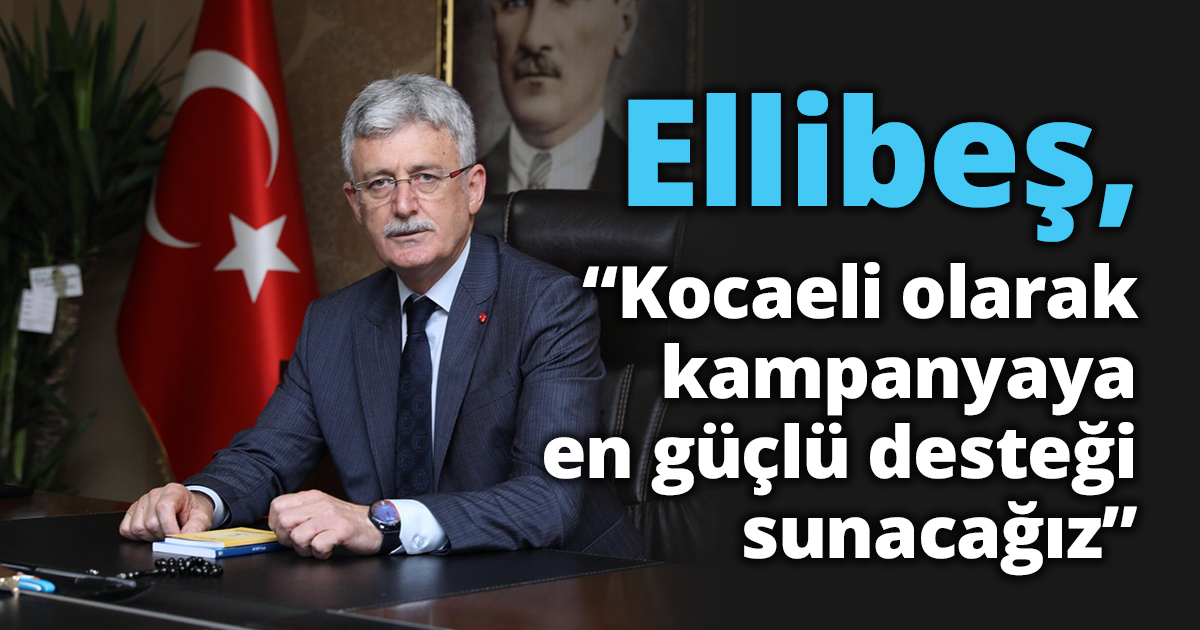 Ellibeş, Kocaeli olarak kampanyaya en güçlü desteği sunacağız