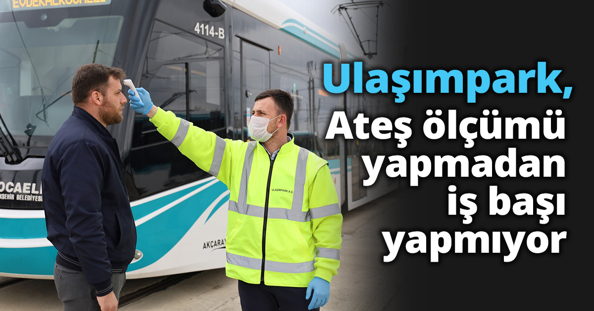 Ulaşımpark, çalışanlarının ateşlerini ölçmeden iş başı yaptırmıyor