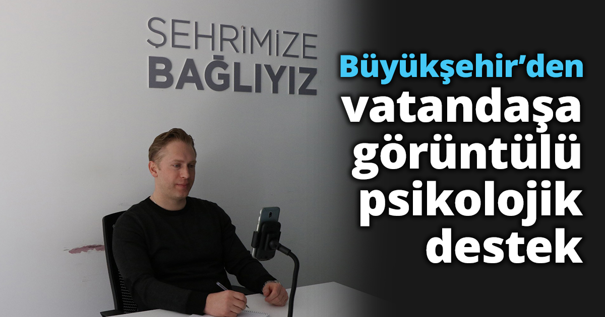 Evdeki vatandaşa görüntülü psikolojik destek Büyükşehir’den