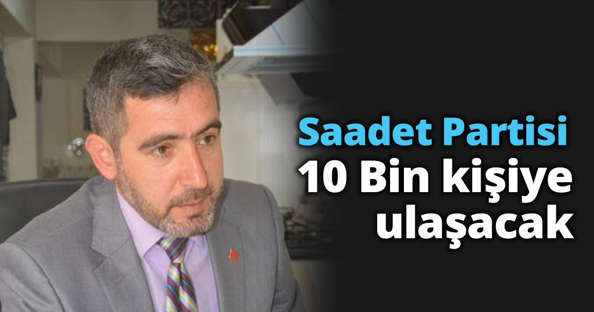 Saadet Partisi 10 Bin kişiye ulaşacak.