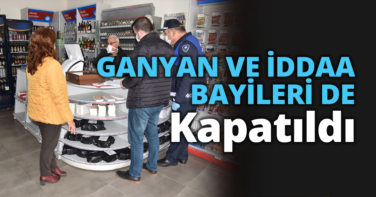 GANYAN VE İDDAA BAYİLERİ DE KAPATILDI