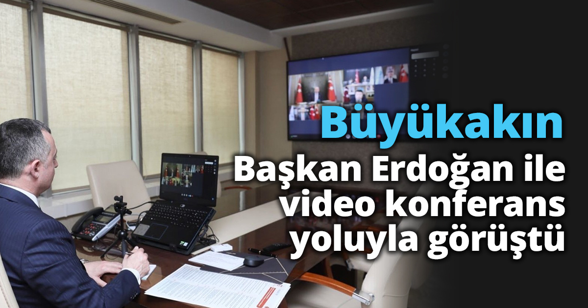 Büyükakın Başkan Erdoğan ile video konferans yoluyla görüştü