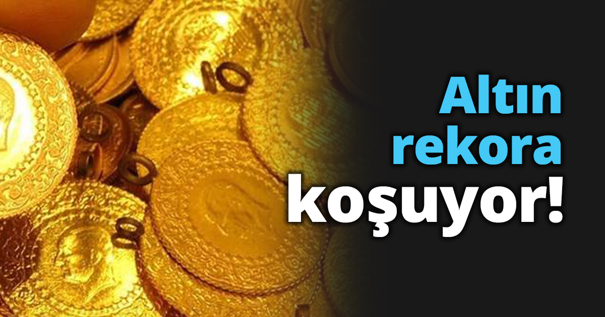 Altın rekora koşuyor!