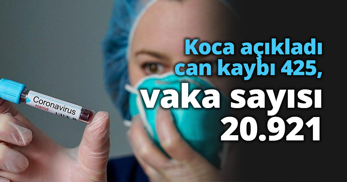Koca açıkladı can kaybı 425, vaka sayısı 20.921