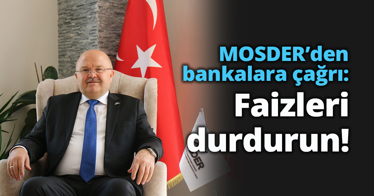 MOSDER’den bankalara çağrı: Faizleri durdurun!