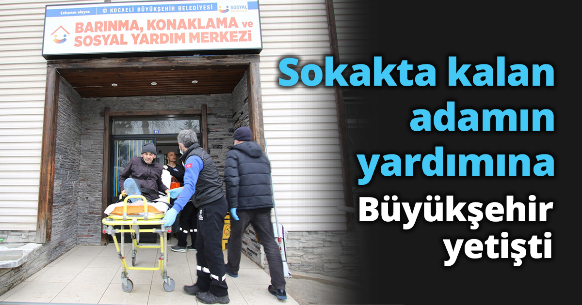 Sokakta kalan adamın yardımına Büyükşehir yetişti   