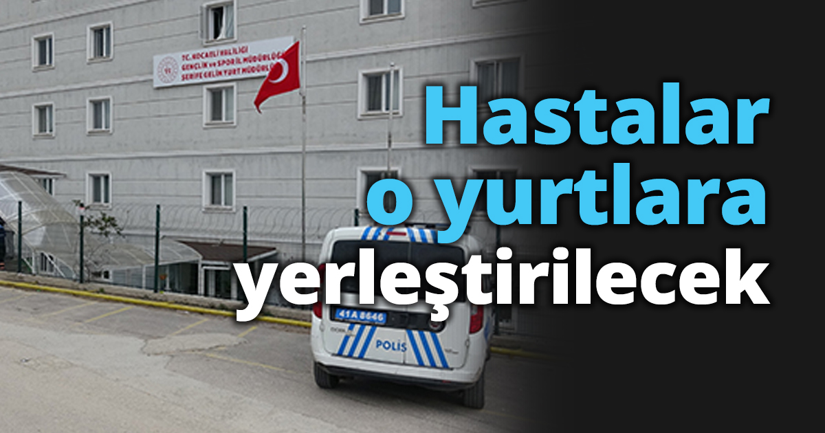 Hastalar o yurtlara yerleştirilecek