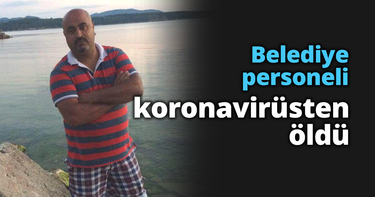 Belediye personeli koronavirüsten öldü