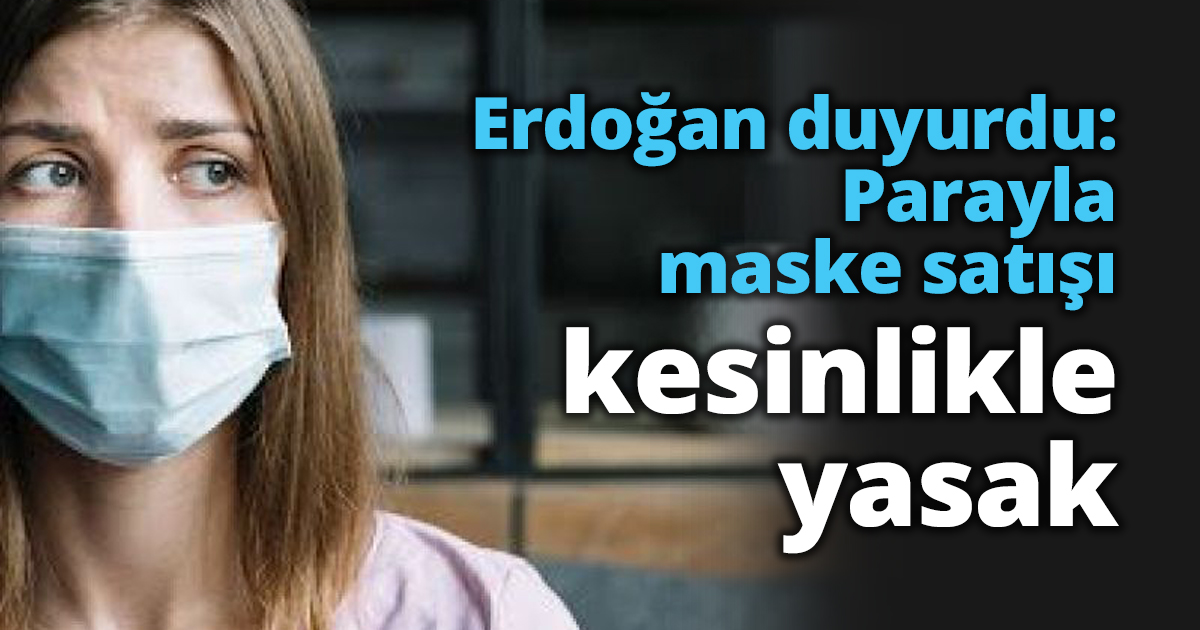 Erdoğan duyurdu: Parayla maske satışı kesinlikle yasak