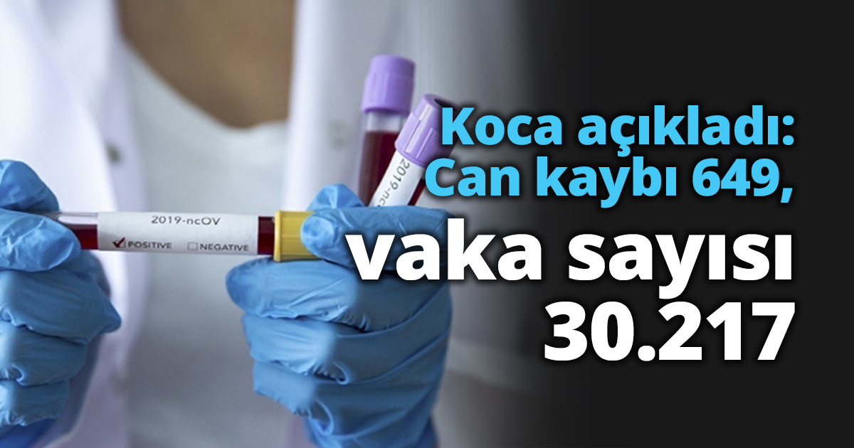 Koca açıkladı: Can kaybı 649, vaka sayısı 30.217