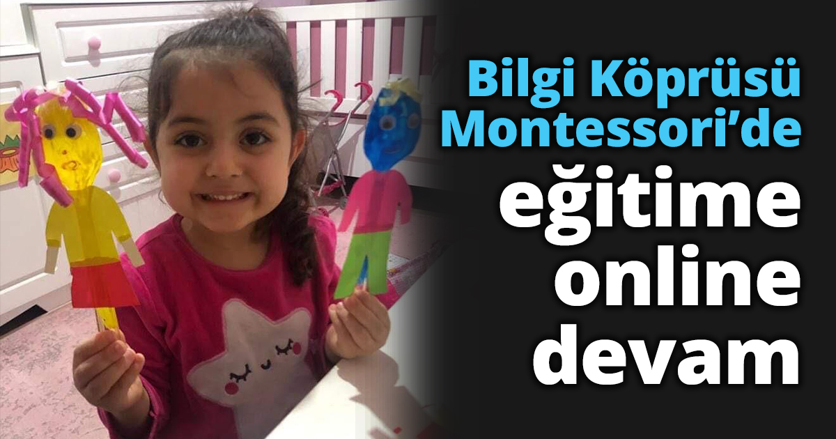 Bilgi Köprüsü Montessori’de  eğitime online devam