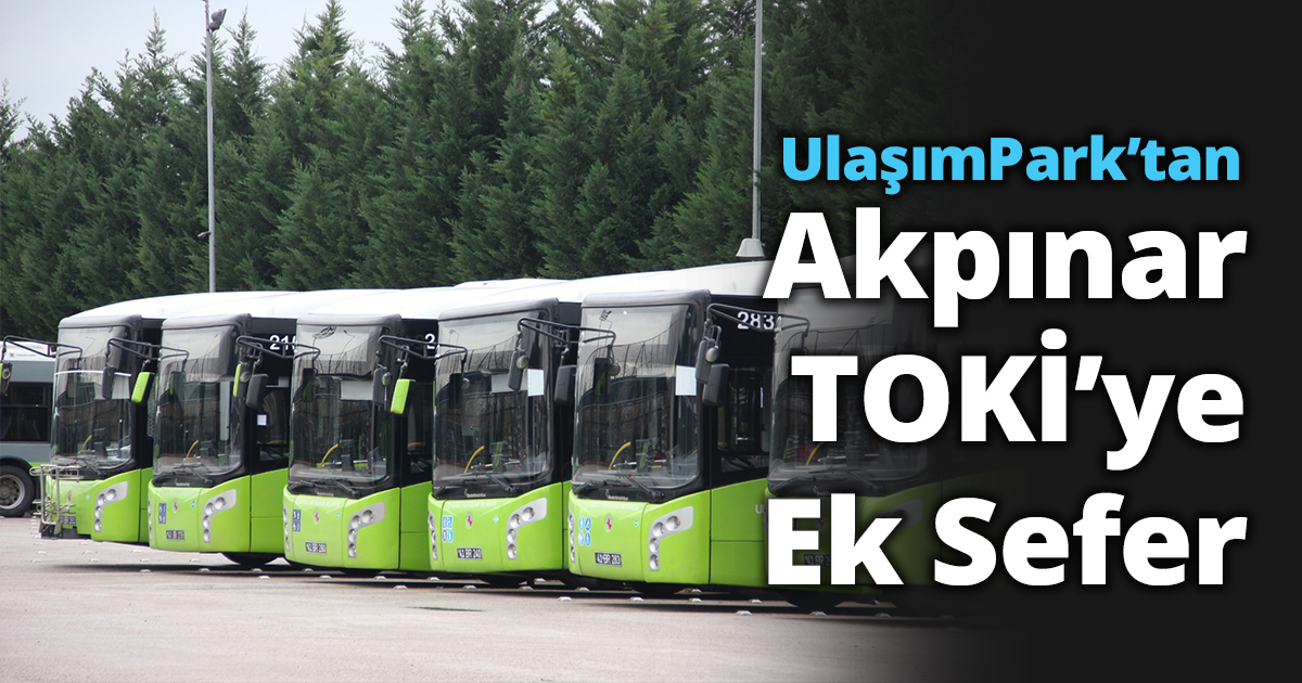UlaşımPark’tan Akpınar TOKİ’ye Ek Sefer