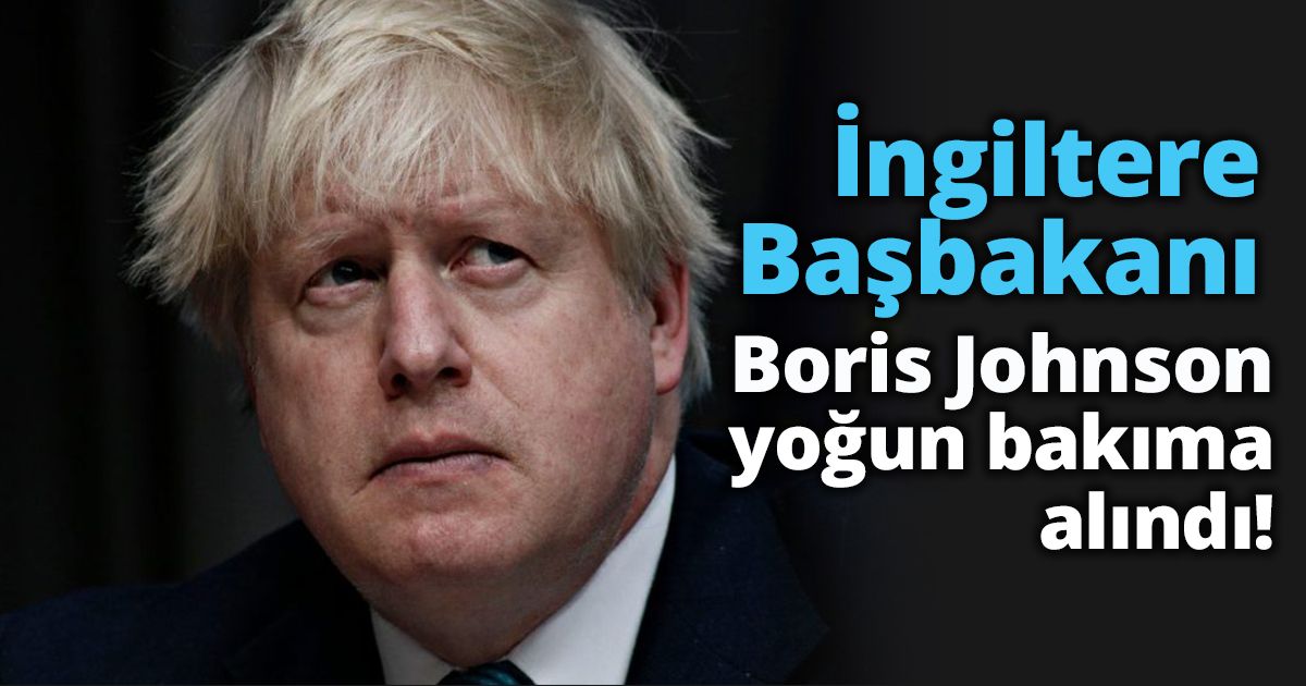 İngiltere Başbakanı Boris Johnson yoğun bakıma alındı