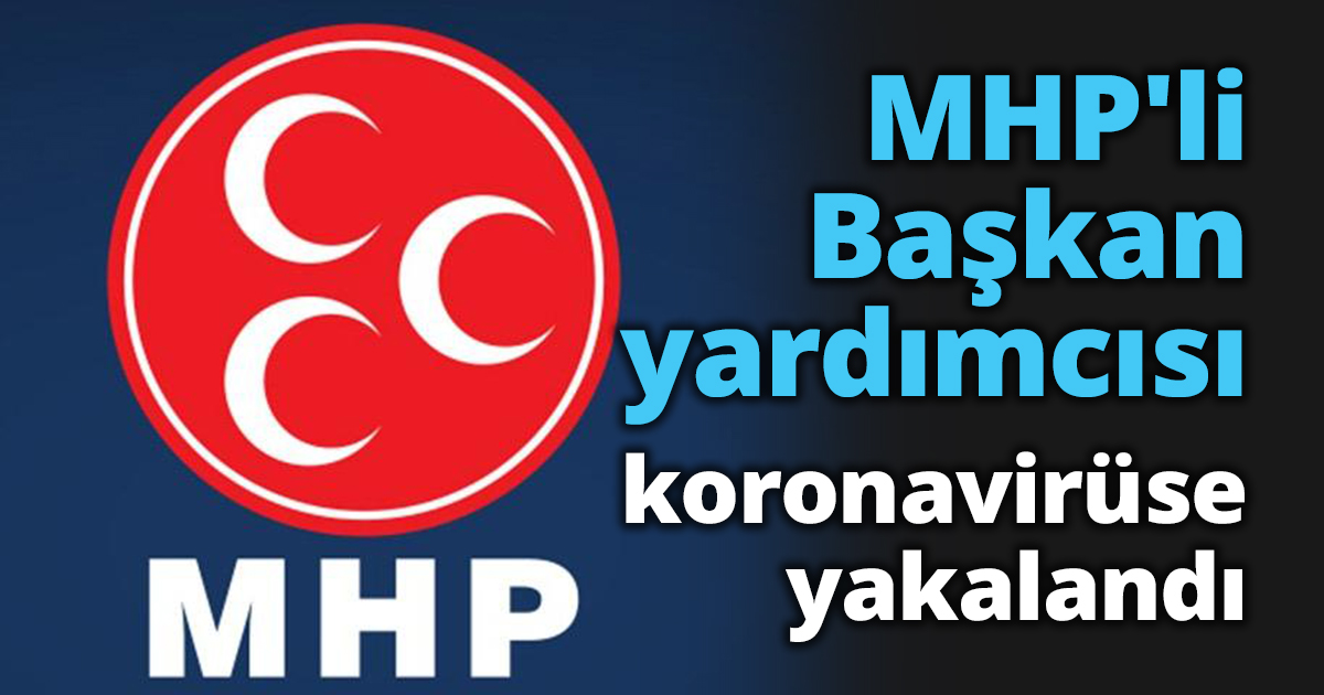 MHP'li Başkan yardımcısı koronavirüse yakalandı.