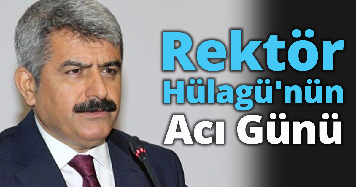Rektör Hülagü'nün acı günü