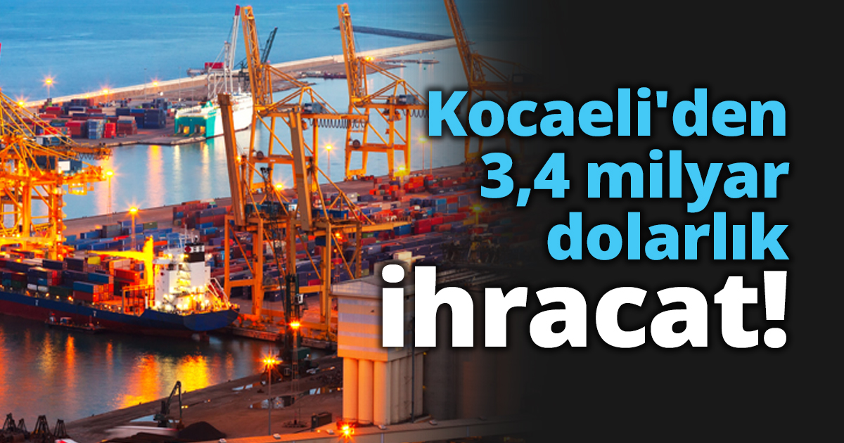 Kocaeli'den 3,4 milyar dolarlık ihracat!