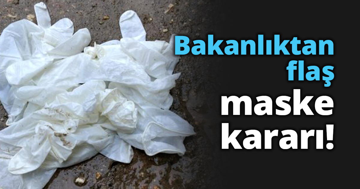 Bakanlıktan flaş maske kararı!