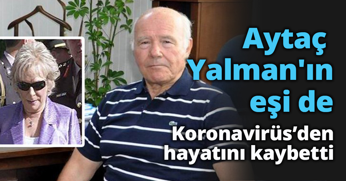 Aytaç Yalman'ın eşi de koronavirüs nedeniyle hayatını kaybetti