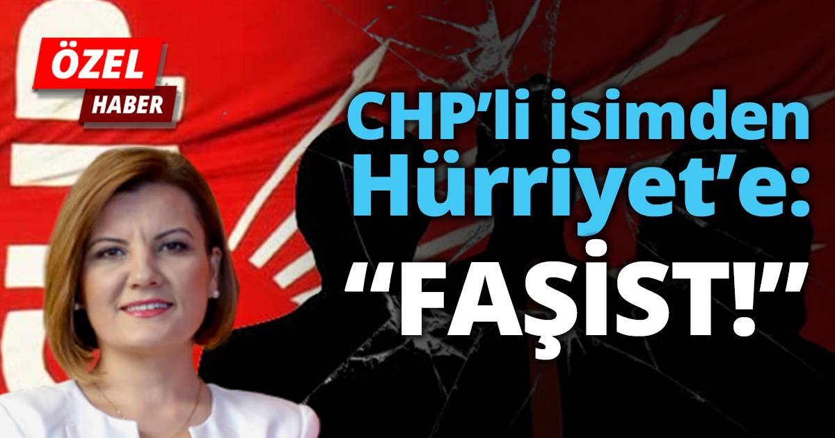 CHP’li isimden Hürriyet’e: “FAŞİST!”