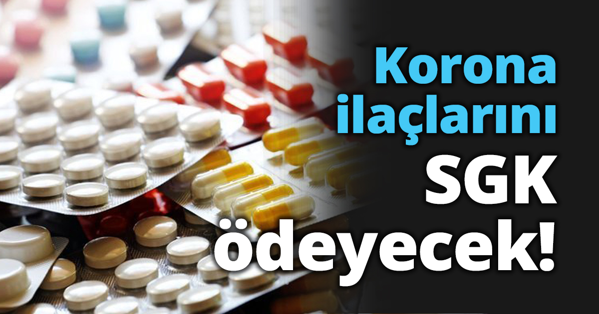 Korona ilaçlarını SGK ödeyecek!