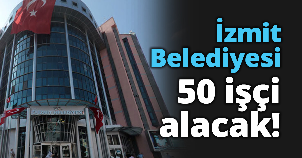 İzmit Belediyesi 50 işçi alacak!