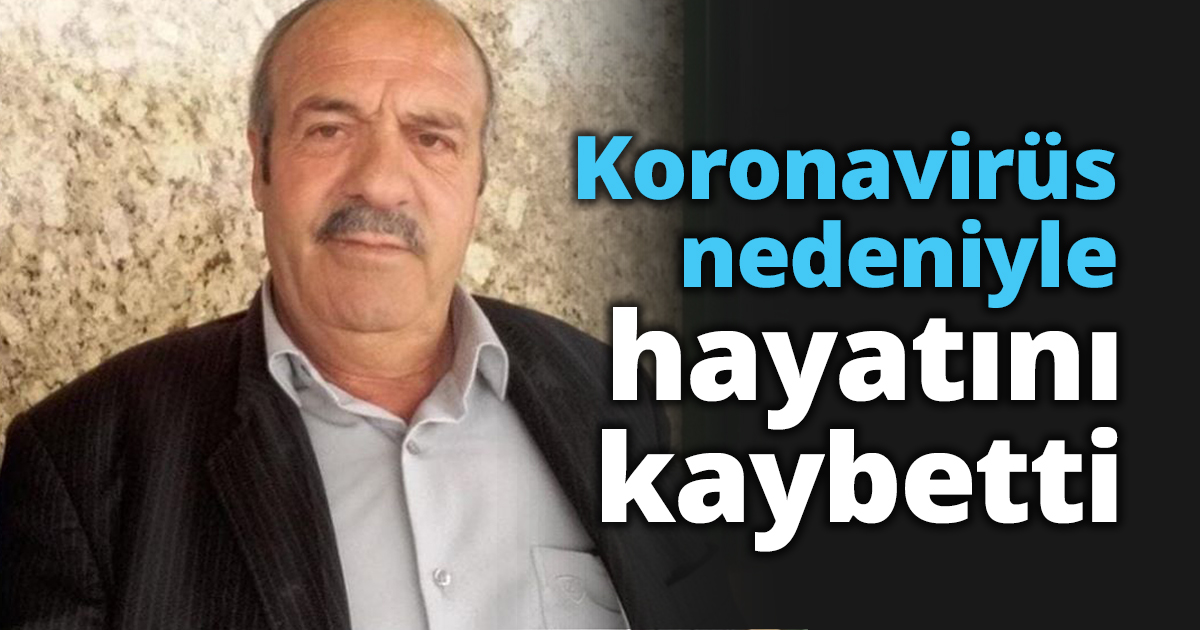 Koronavirüs nedeniyle hayatını kaybetti