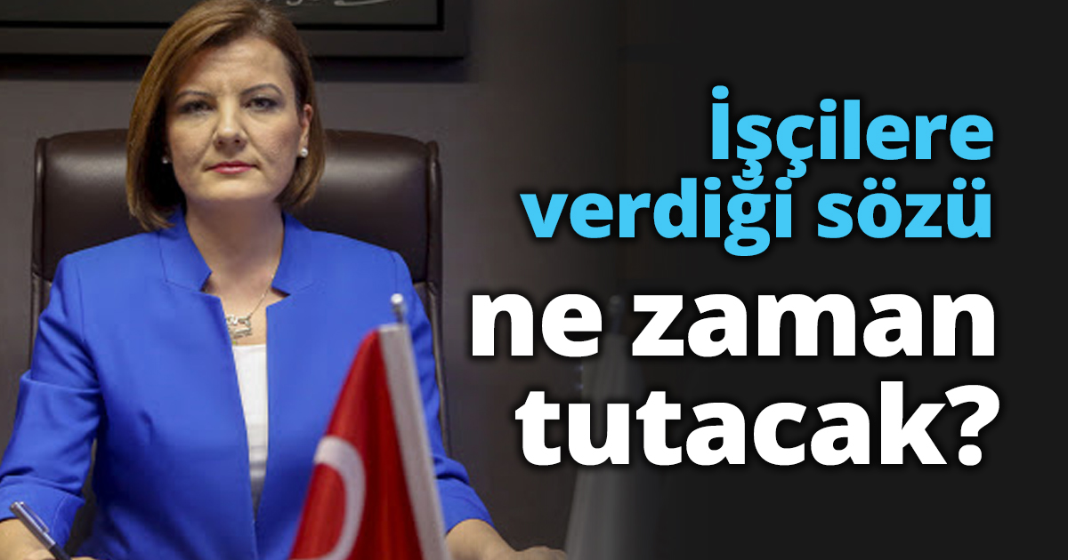 İşçilere verdiği sözü ne zaman tutacak?
