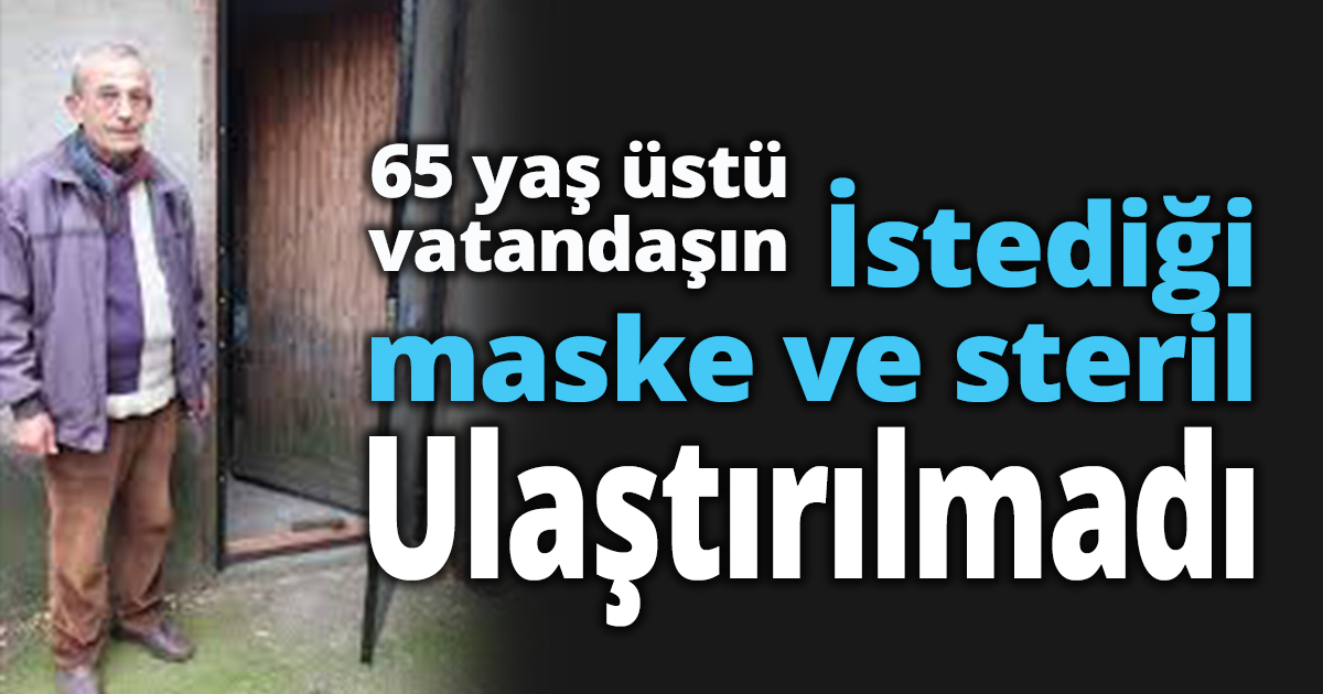 İstediği maske ve steril Ulaştırılmadı.