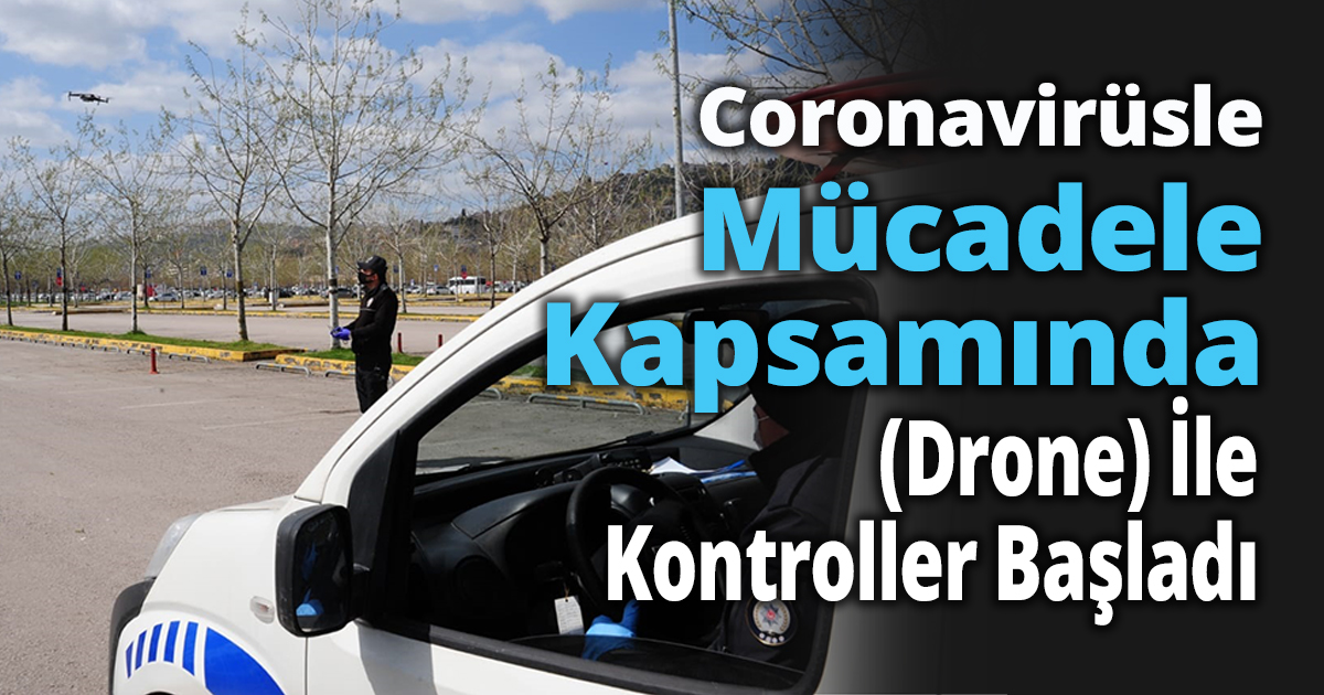  Coronavirüsle Mücadele Kapsamında (Drone) İle Kontroller Başladı