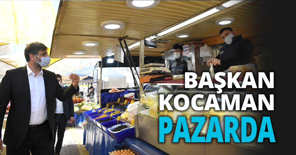 BAŞKAN KOCAMAN PAZARDA