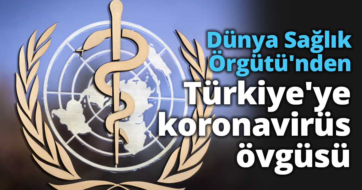 Dünya Sağlık Örgütü'nden Türkiye'ye koronavirüs övgüsü