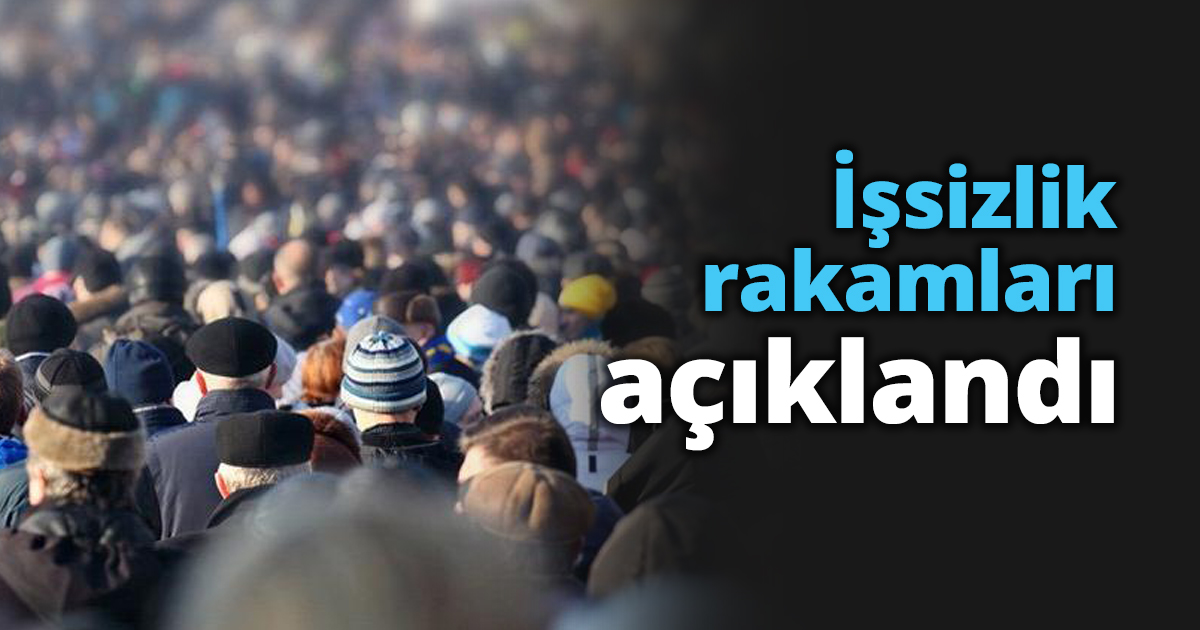 İşsizlik rakamları açıklandı