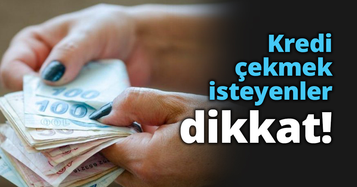 Kredi çekmek isteyenler dikkat!