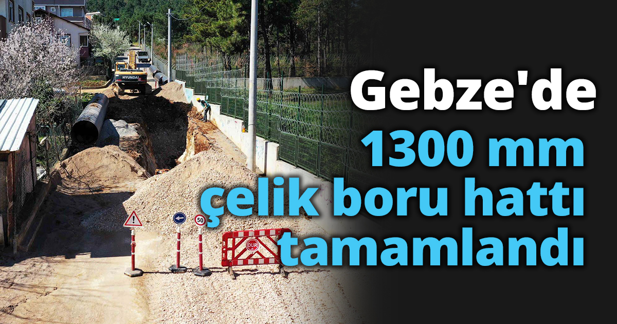 Gebze'de 1300 mm çelik boru hattı tamamlandı
