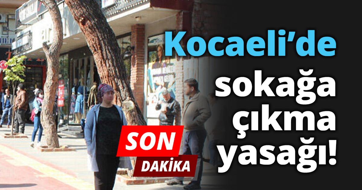 Kocaeli’de sokağa çıkma yasağı!